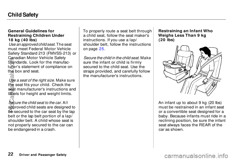 HONDA ODYSSEY 1996 Owners Manual Child Safety

General Guidelines for
Restraining Children Under
 18 kg (40 Ibs)
Use an approved child seat. The seat

must meet Federal Motor Vehicle
Safety Standard 213 (FMVSS-213) or Canadian Motor 
