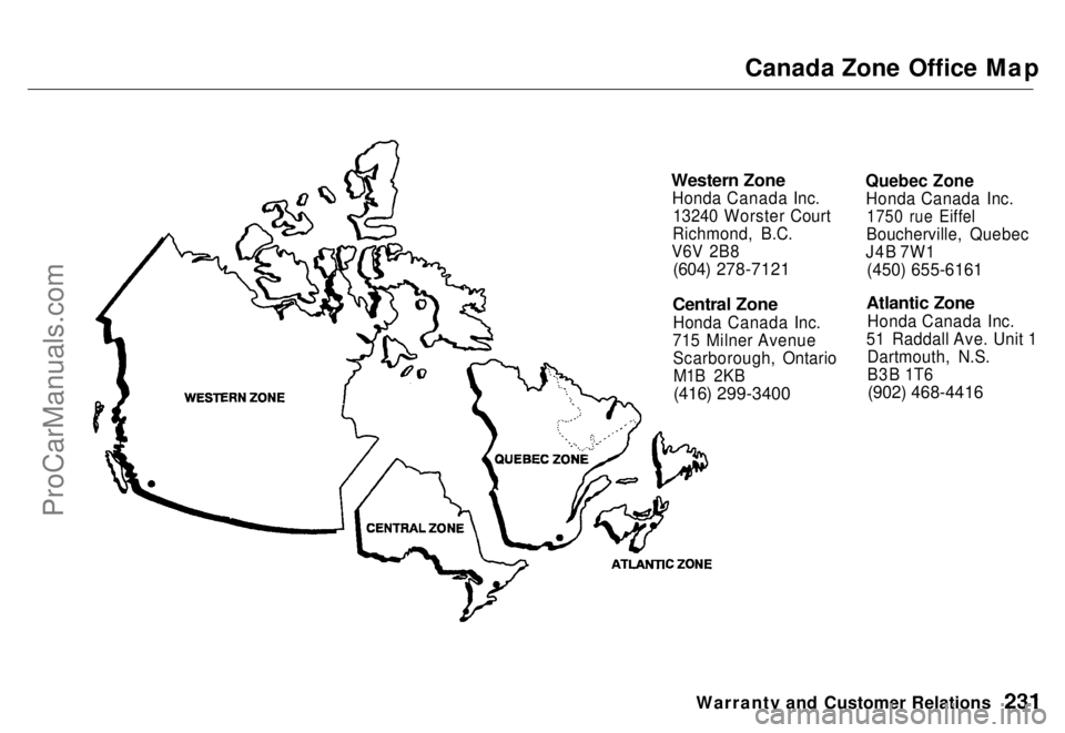 HONDA ODYSSEY 1996 Owners Manual Canada Zone Office Map
Western Zone
Honda Canada Inc.13240 Worster Court
Richmond, B.C.
V6V 2B8
(604) 278-7121
Central Zone
Honda Canada Inc.
715 Milner Avenue Scarborough, OntarioM1B 2KB
(416) HONDA ODYSSEY 1996 Owners Manual Canada Zone Office Map
Western Zone
Honda Canada Inc.13240 Worster Court
Richmond, B.C.
V6V 2B8
(604) 278-7121
Central Zone
Honda Canada Inc.
715 Milner Avenue Scarborough, OntarioM1B 2KB
(416)
