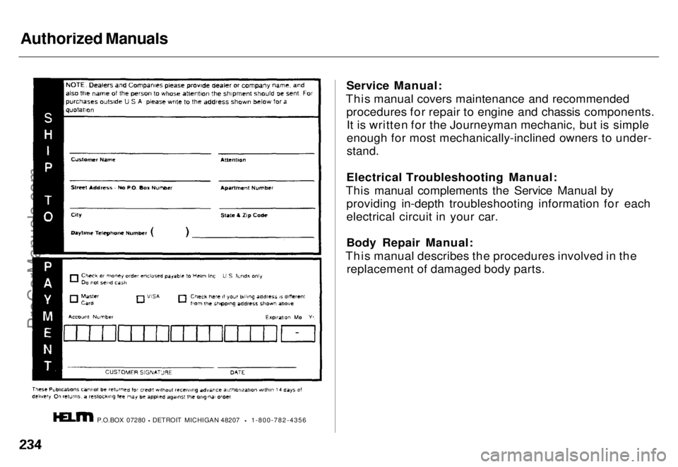 HONDA ODYSSEY 1996 Owners Manual Authorized Manuals
P.O.BOX 07280 DETROIT MICHIGAN 48207 1-800-782-4356 Service Manual:
This manual covers maintenance and recommended procedures for repair to engine and chassis components.It is writ HONDA ODYSSEY 1996 Owners Manual Authorized Manuals
P.O.BOX 07280 DETROIT MICHIGAN 48207 1-800-782-4356 Service Manual:
This manual covers maintenance and recommended procedures for repair to engine and chassis components.It is writ