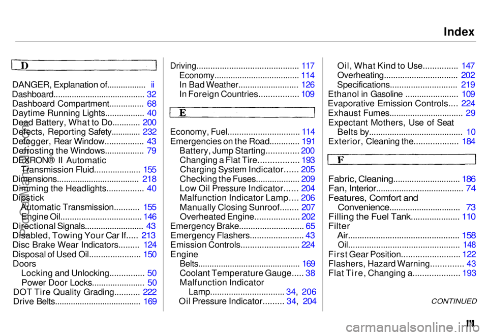 HONDA ODYSSEY 1996  Owners Manual Index

DANGER, Explanation of.................   ii

Dashboard........................................ 32 Dashboard Compartment............... 68
Daytime Running Lights................. 40Dead Battery