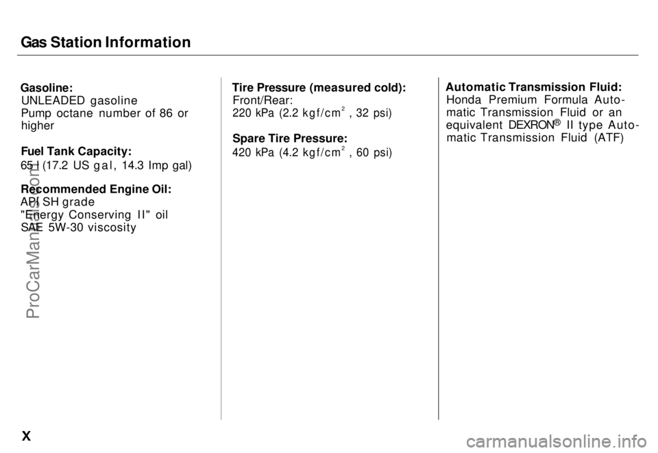 HONDA ODYSSEY 1996  Owners Manual Gas Station Information

Gasoline:
 UNLEADED gasoline
Pump octane number of 86 or higher
Fuel Tank Capacity:
65 l (17.2 US gal, 14.3 Imp gal)
Recommended Engine Oil:
API SH grade
"Energy Conservin