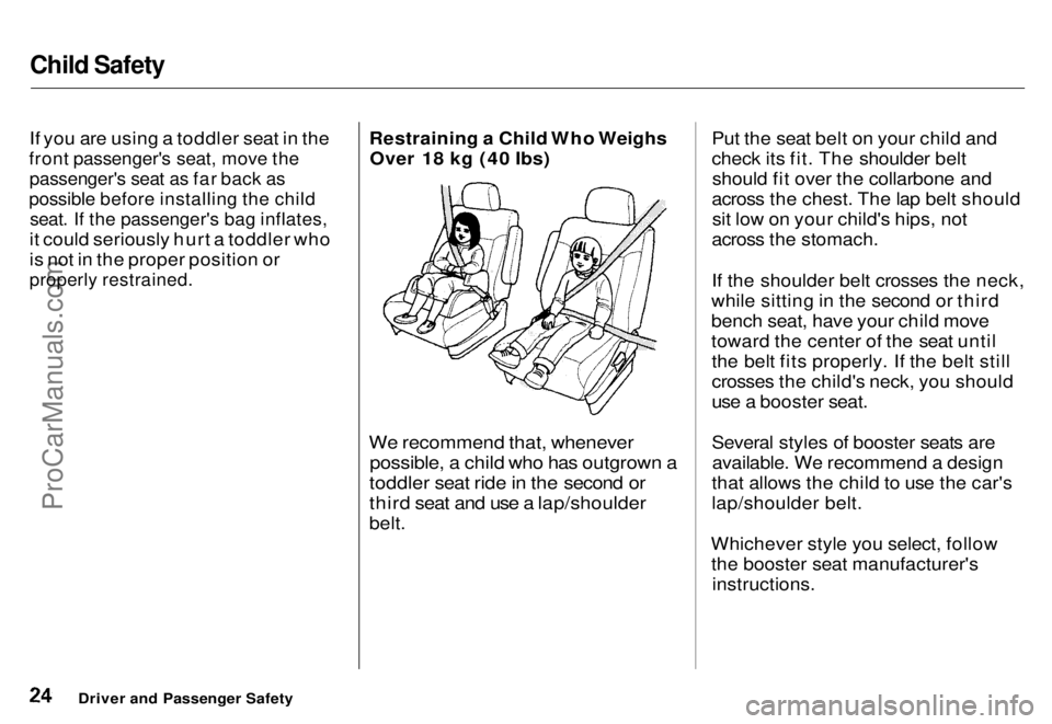 HONDA ODYSSEY 1996 Owners Manual Child Safety
If you are using a toddler seat in the
front passenger's seat, move the
passenger's seat as far back as
possible before installing the child
seat. If the passenger's bag i HONDA ODYSSEY 1996 Owners Manual Child Safety
If you are using a toddler seat in the
front passenger's seat, move the
passenger's seat as far back as
possible before installing the child
seat. If the passenger's bag i