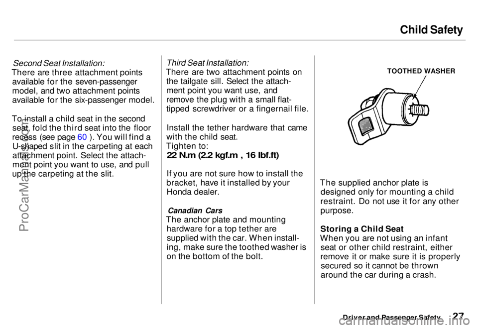 HONDA ODYSSEY 1996 Owners Manual Child Safety

Second Seat Installation:

There are three attachment points available for the seven-passenger
model, and two attachment points
available for the six-passenger model.
To install a child 