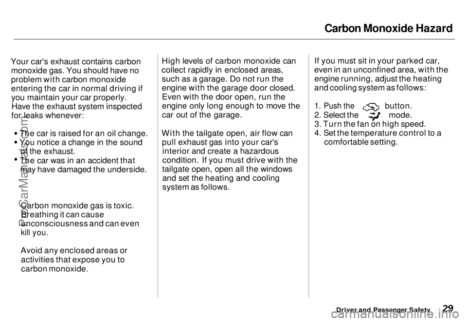 HONDA ODYSSEY 1996 Owners Manual Carbon Monoxide Hazard

Your car's exhaust contains carbon monoxide gas. You should have no
problem with carbon monoxide
entering the car in normal driving ifyou maintain your car properly.Have th