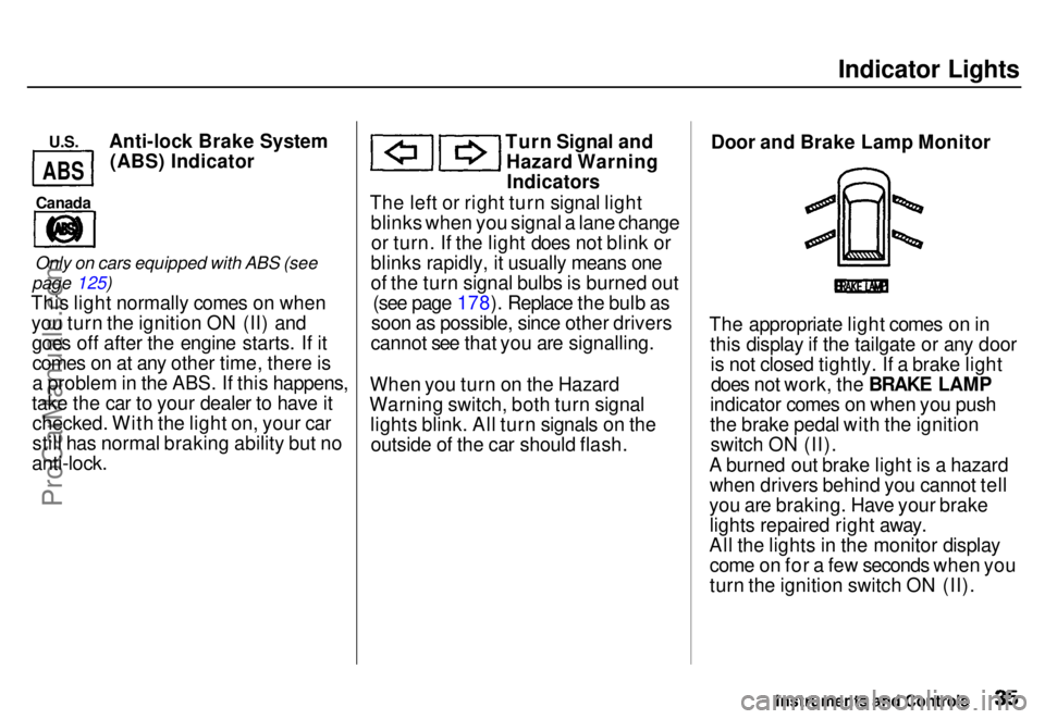 HONDA ODYSSEY 1996 Owners Guide 
Indicator Lights
U.S.
 
 Anti-lock Brake System
(ABS) Indicator

Canada

Only on cars equipped with ABS (see
page 125)
This light normally comes on when you turn the ignition ON (II) andgoes off afte