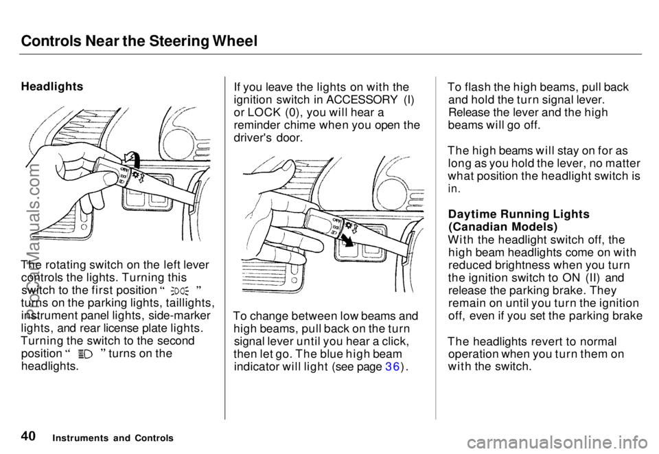 HONDA ODYSSEY 1996 Service Manual Controls Near the Steering Wheel
Headlights
The rotating switch on the left lever controls the lights. Turning this switch to the first position
turns on the parking lights, taillights, instrument p HONDA ODYSSEY 1996 Service Manual Controls Near the Steering Wheel
Headlights
The rotating switch on the left lever controls the lights. Turning this switch to the first position
turns on the parking lights, taillights, instrument p