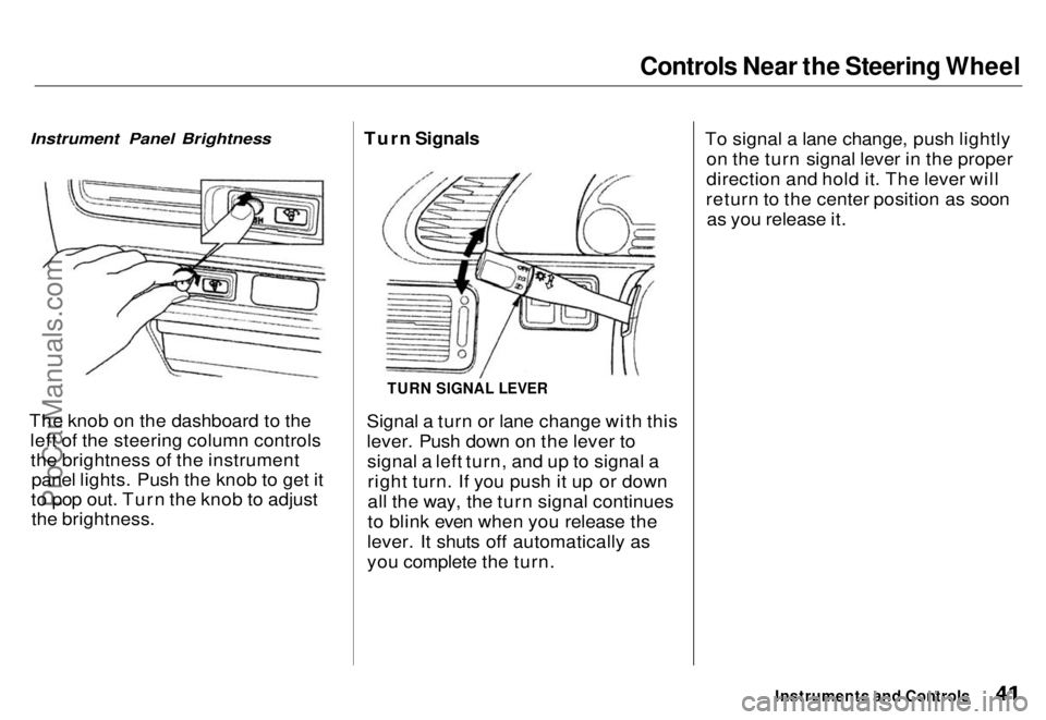 HONDA ODYSSEY 1996 Service Manual Controls Near the Steering Wheel
Instrument Panel Brightness
The knob on the dashboard to the left of the steering column controlsthe brightness of the instrument panel lights. Push the knob to get HONDA ODYSSEY 1996 Service Manual Controls Near the Steering Wheel
Instrument Panel Brightness
The knob on the dashboard to the left of the steering column controlsthe brightness of the instrument panel lights. Push the knob to get