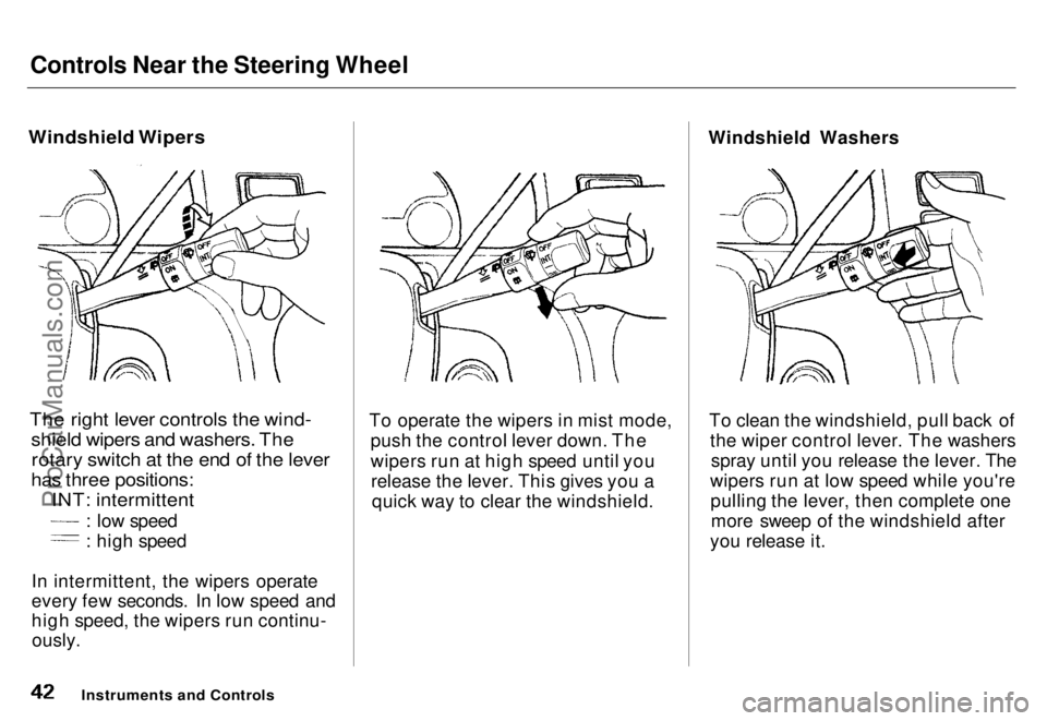 HONDA ODYSSEY 1996 Service Manual Controls Near the Steering Wheel
Windshield Wipers
The right lever controls the wind-
shield wipers and washers. The
rotary switch at the end of the lever
has three positions:
INT: intermittent
: HONDA ODYSSEY 1996 Service Manual Controls Near the Steering Wheel
Windshield Wipers
The right lever controls the wind-
shield wipers and washers. The
rotary switch at the end of the lever
has three positions:
INT: intermittent
: