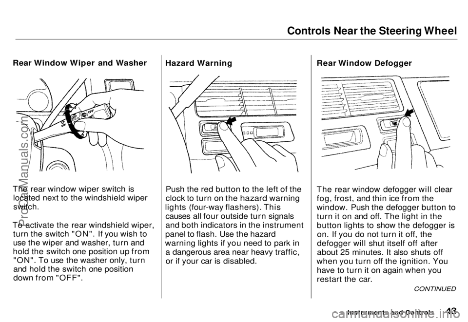 HONDA ODYSSEY 1996 Service Manual Controls Near the Steering Wheel
Rear Window Wiper and Washer
The rear window wiper switch is located next to the windshield wiper
switch.
To activate the rear windshield wiper, turn the switch HONDA ODYSSEY 1996 Service Manual Controls Near the Steering Wheel
Rear Window Wiper and Washer
The rear window wiper switch is located next to the windshield wiper
switch.
To activate the rear windshield wiper, turn the switch