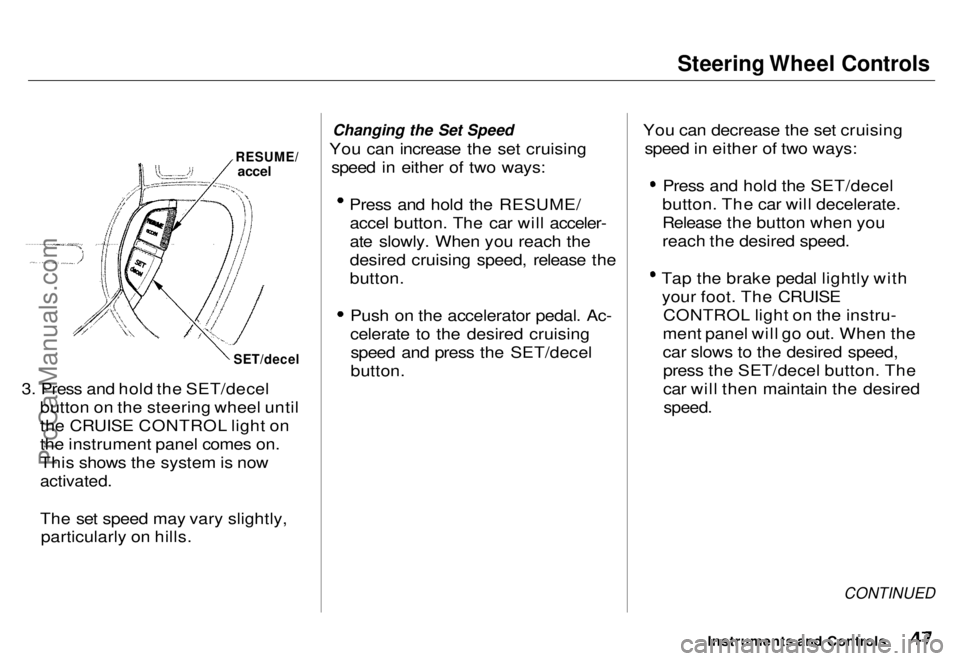 HONDA ODYSSEY 1996 Service Manual
Steering Wheel Controls
3. Press and hold the SET/decel button on the steering wheel until
the CRUISE CONTROL light on
the instrument panel comes on.
This shows the system is now
activated.
The se HONDA ODYSSEY 1996 Service Manual
Steering Wheel Controls
3. Press and hold the SET/decel button on the steering wheel until
the CRUISE CONTROL light on
the instrument panel comes on.
This shows the system is now
activated.
The se