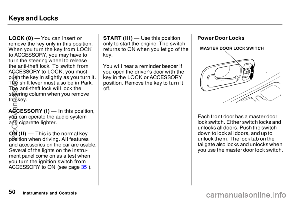 HONDA ODYSSEY 1996 Workshop Manual Keys and Locks

LOCK (0) — You can insert or
remove the key only in this position.
When you turn the key from LOCK to ACCESSORY, you may have to
turn the steering wheel to release the anti-theft loc