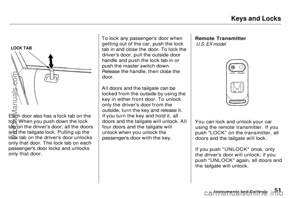 HONDA ODYSSEY 1996 Workshop Manual 
Keys and Locks
LOCK TAB

Each door also has a lock tab on the
top. When you push down the lock
tab on the driver's door, all the doors and the tailgate lock. Pulling up the
lock tab on the driver
