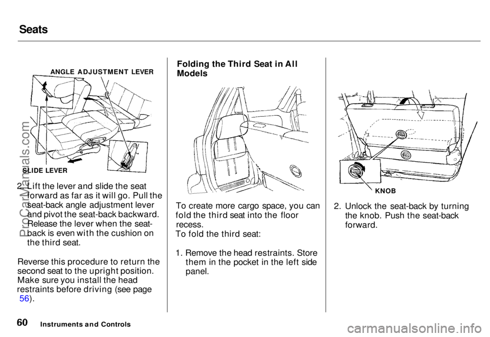 HONDA ODYSSEY 1996 Repair Manual Seats
ANGLE ADJUSTMENT LEVER
SLIDE LEVER
2. Lift the lever and slide the seat forward as far as it will go. Pull the
seat-back angle adjustment lever
and pivot the seat-back backward.
Release the l HONDA ODYSSEY 1996 Repair Manual Seats
ANGLE ADJUSTMENT LEVER
SLIDE LEVER
2. Lift the lever and slide the seat forward as far as it will go. Pull the
seat-back angle adjustment lever
and pivot the seat-back backward.
Release the l