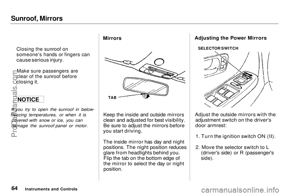 HONDA ODYSSEY 1996 Repair Manual
Sunroof, Mirrors
If you try to open the sunroof in below-
freezing temperatures, or when it is covered with snow or ice, you can
damage the sunroof panel or motor. Mirrors
Keep the inside and outsid HONDA ODYSSEY 1996 Repair Manual
Sunroof, Mirrors
If you try to open the sunroof in below-
freezing temperatures, or when it is covered with snow or ice, you can
damage the sunroof panel or motor. Mirrors
Keep the inside and outsid