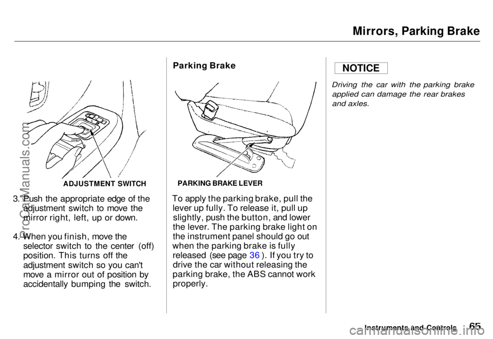 HONDA ODYSSEY 1996 Repair Manual
Mirrors, Parking Brake
ADJUSTMENT SWITCH
3. Push the appropriate edge of the adjustment switch to move the
mirror right, left, up or down.
4. When you finish, move the selector switch to the center HONDA ODYSSEY 1996 Repair Manual
Mirrors, Parking Brake
ADJUSTMENT SWITCH
3. Push the appropriate edge of the adjustment switch to move the
mirror right, left, up or down.
4. When you finish, move the selector switch to the center