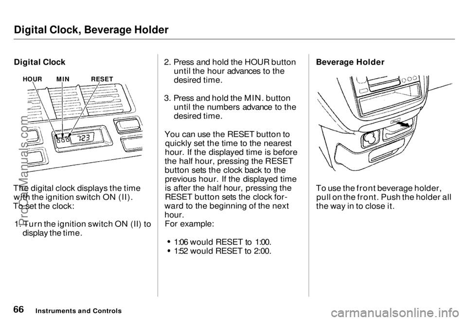 HONDA ODYSSEY 1996 Repair Manual
Digital Clock, Beverage Holder
Digital Clock
The digital clock displays the time with the ignition switch ON (II).
To set the clock:
1. Turn the ignition switch ON (II) to display the time. 2. Pres HONDA ODYSSEY 1996 Repair Manual
Digital Clock, Beverage Holder
Digital Clock
The digital clock displays the time with the ignition switch ON (II).
To set the clock:
1. Turn the ignition switch ON (II) to display the time. 2. Pres