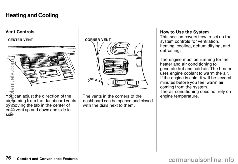HONDA ODYSSEY 1996 Manual PDF Heating and Cooling
Vent Controls
You can adjust the direction of the air coming from the dashboard vents
by moving the tab in the center of each vent up-and-down and side-to-
side.
CORNER VENT
The v HONDA ODYSSEY 1996 Manual PDF Heating and Cooling
Vent Controls
You can adjust the direction of the air coming from the dashboard vents
by moving the tab in the center of each vent up-and-down and side-to-
side.
CORNER VENT
The v