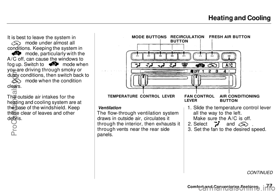 HONDA ODYSSEY 1996  Owners Manual Heating and Cooling
It is best to leave the system in mode under almost all
conditions. Keeping the system in mode, particularly with the
A/C off, can cause the windows to fog up. Switch to mode when
