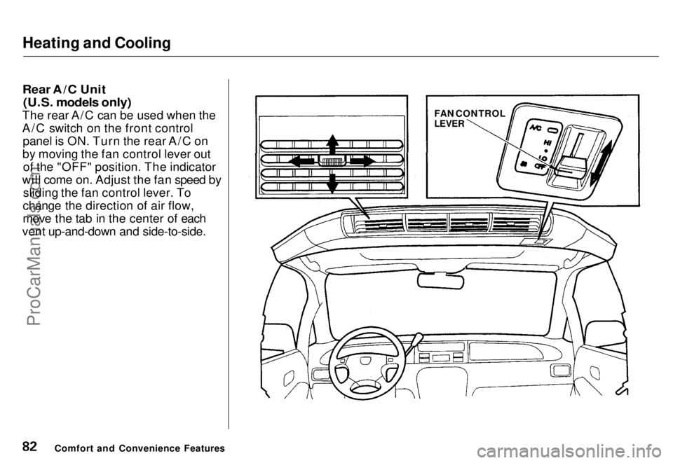HONDA ODYSSEY 1996 Manual Online Heating and Cooling

Rear A/C Unit

(U.S. models only)

The rear A/C can be used when the
A/C switch on the front control panel is ON. Turn the rear A/C on
by moving the fan control lever out of the &