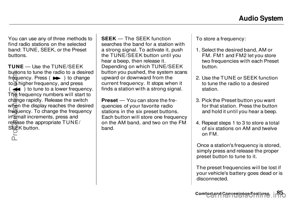 HONDA ODYSSEY 1996  Owners Manual Audio System

You can use any of three methods to find radio stations on the selectedband: TUNE, SEEK, or the Preset
buttons.
TUNE — Use the TUNE/SEEK buttons to tune the radio to a desired frequenc