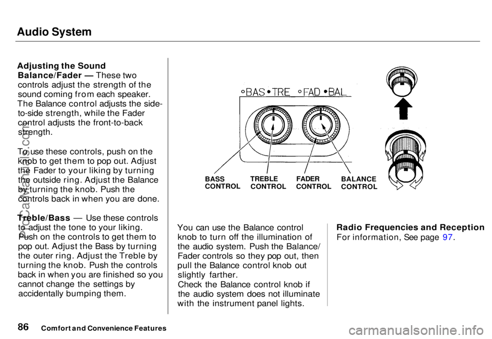 HONDA ODYSSEY 1996 Manual Online Audio System

Adjusting the Sound Balance/Fader — These twocontrols adjust the strength of the
sound coming from each speaker.
The Balance control adjusts the side- to-side strength, while the Fader