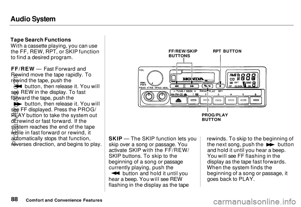 HONDA ODYSSEY 1996  Owners Manual Audio System

Tape Search Functions
With a cassette playing, you can usethe FF, REW, RPT, or SKIP function
to find a desired program.
FF/REW — Fast Forward and
Rewind move the tape rapidly. To
rewin