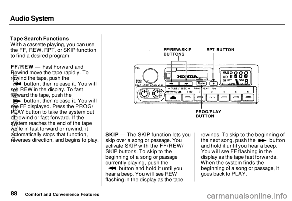 HONDA ODYSSEY 1996 Manual Online Audio System

Tape Search Functions
With a cassette playing, you can usethe FF, REW, RPT, or SKIP function
to find a desired program.
FF/REW — Fast Forward and
Rewind move the tape rapidly. To
rewin