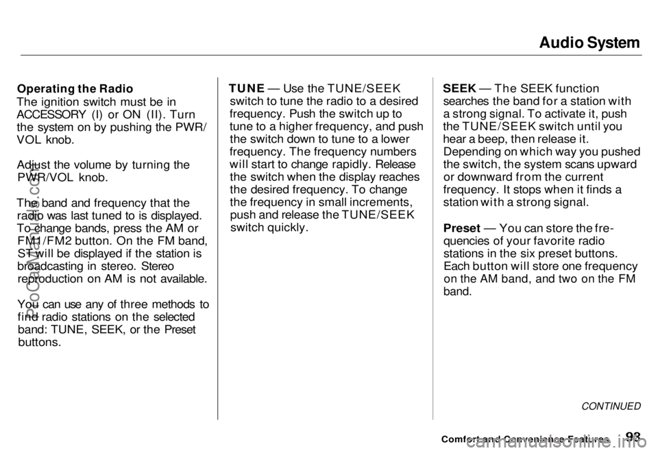HONDA ODYSSEY 1996  Owners Manual Audio System

Operating the Radio

The ignition switch must be in
ACCESSORY (I) or ON (II). Turn the system on by pushing the PWR/
VOL knob.
Adjust the volume by turning the PWR/VOL knob.
The band and
