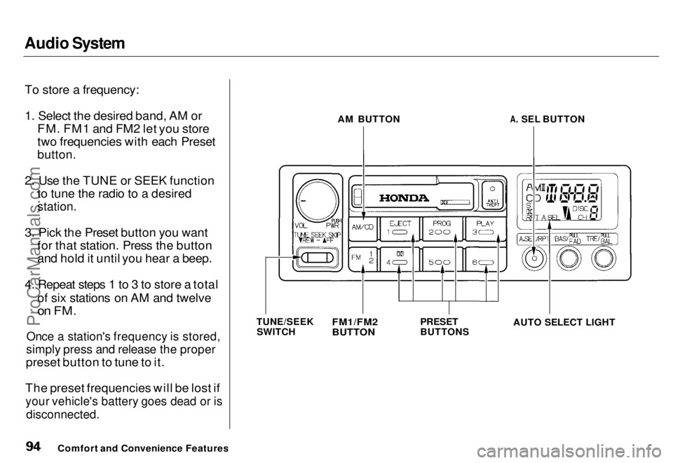 HONDA ODYSSEY 1996 Owners Manual Audio System
To store a frequency:
1. Select the desired band, AM or FM. FM1 and FM2 let you store
two frequencies with each Preset
button.
2. Use the TUNE or SEEK function to tune the radio to a d HONDA ODYSSEY 1996 Owners Manual Audio System
To store a frequency:
1. Select the desired band, AM or FM. FM1 and FM2 let you store
two frequencies with each Preset
button.
2. Use the TUNE or SEEK function to tune the radio to a d