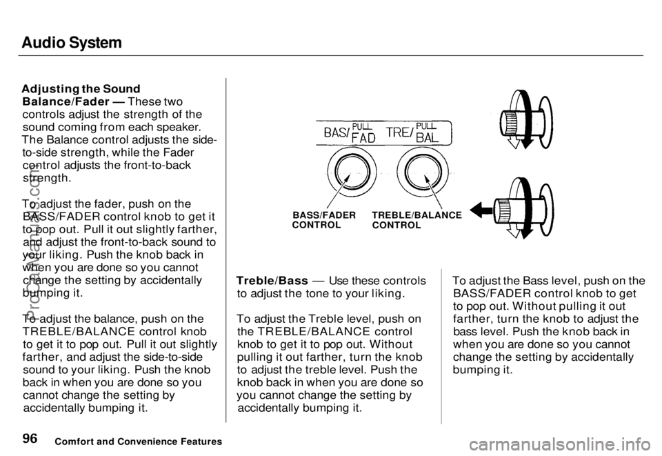 HONDA ODYSSEY 1996 Owners Manual Audio System
Adjusting the Sound
Balance/Fader — These twocontrols adjust the strength of thesound coming from each speaker.
The Balance control adjusts the side- to-side strength, while the Faderc HONDA ODYSSEY 1996 Owners Manual Audio System
Adjusting the Sound
Balance/Fader — These twocontrols adjust the strength of thesound coming from each speaker.
The Balance control adjusts the side- to-side strength, while the Faderc