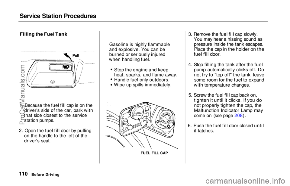 HONDA ODYSSEY 1997 Owners Manual
Service Station Procedures
Filling the Fuel Tank
1. Because the fuel fill cap is on the driver's side of the car, park with
that side closest to the service station pumps.
2. Open the fuel fill HONDA ODYSSEY 1997 Owners Manual
Service Station Procedures
Filling the Fuel Tank
1. Because the fuel fill cap is on the driver's side of the car, park with
that side closest to the service station pumps.
2. Open the fuel fill