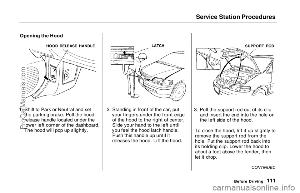 HONDA ODYSSEY 1997 Owners Manual Service Station Procedures
1. Shift to Park or Neutral and set the parking brake. Pull the hood
release handle located under the
lower left corner of the dashboard.
The hood will pop up slightly. 2. HONDA ODYSSEY 1997 Owners Manual Service Station Procedures
1. Shift to Park or Neutral and set the parking brake. Pull the hood
release handle located under the
lower left corner of the dashboard.
The hood will pop up slightly. 2.