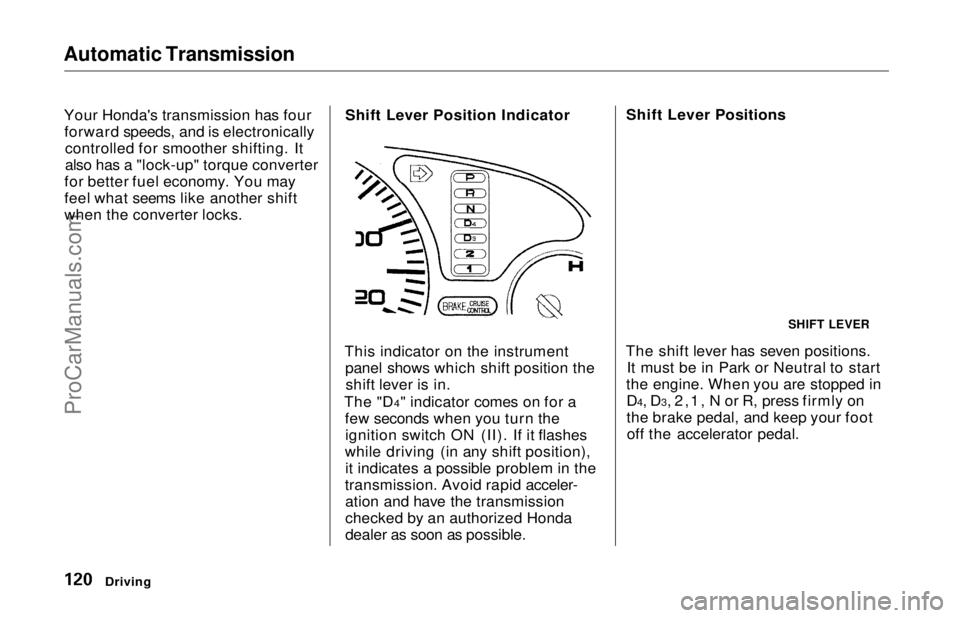 HONDA ODYSSEY 1997 Owners Manual Automatic Transmission
Your Honda's transmission has fourforward speeds, and is electronically controlled for smoother shifting. It
also has a "lock-up" torque converter
for better fuel e HONDA ODYSSEY 1997 Owners Manual Automatic Transmission
Your Honda's transmission has fourforward speeds, and is electronically controlled for smoother shifting. It
also has a "lock-up" torque converter
for better fuel e