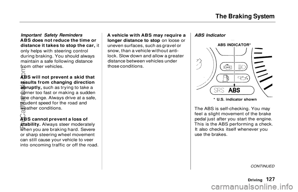 HONDA ODYSSEY 1997 Owners Manual The Braking System
Important Safety Reminders
ABS does not reduce the time or distance it takes to stop the car, it
only helps with steering control
during braking. You should always
maintain a safe HONDA ODYSSEY 1997 Owners Manual The Braking System
Important Safety Reminders
ABS does not reduce the time or distance it takes to stop the car, it
only helps with steering control
during braking. You should always
maintain a safe