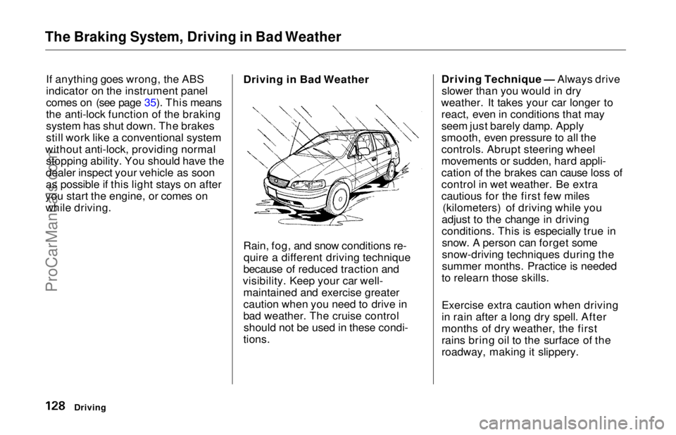 HONDA ODYSSEY 1997 Owners Manual
The Braking System, Driving in Bad Weather
If anything goes wrong, the ABS
indicator on the instrument panel
comes on (see page 35). This means
the anti-lock function of the braking
system has shut HONDA ODYSSEY 1997 Owners Manual
The Braking System, Driving in Bad Weather
If anything goes wrong, the ABS
indicator on the instrument panel
comes on (see page 35). This means
the anti-lock function of the braking
system has shut