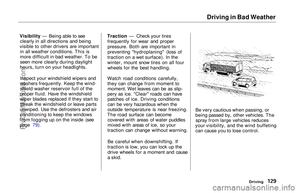 HONDA ODYSSEY 1997 Owners Manual Driving in Bad Weather
Visibility — Being able to see clearly in all directions and being
visible to other drivers are important in all weather conditions. This is
more difficult in bad weather. To HONDA ODYSSEY 1997 Owners Manual Driving in Bad Weather
Visibility — Being able to see clearly in all directions and being
visible to other drivers are important in all weather conditions. This is
more difficult in bad weather. To