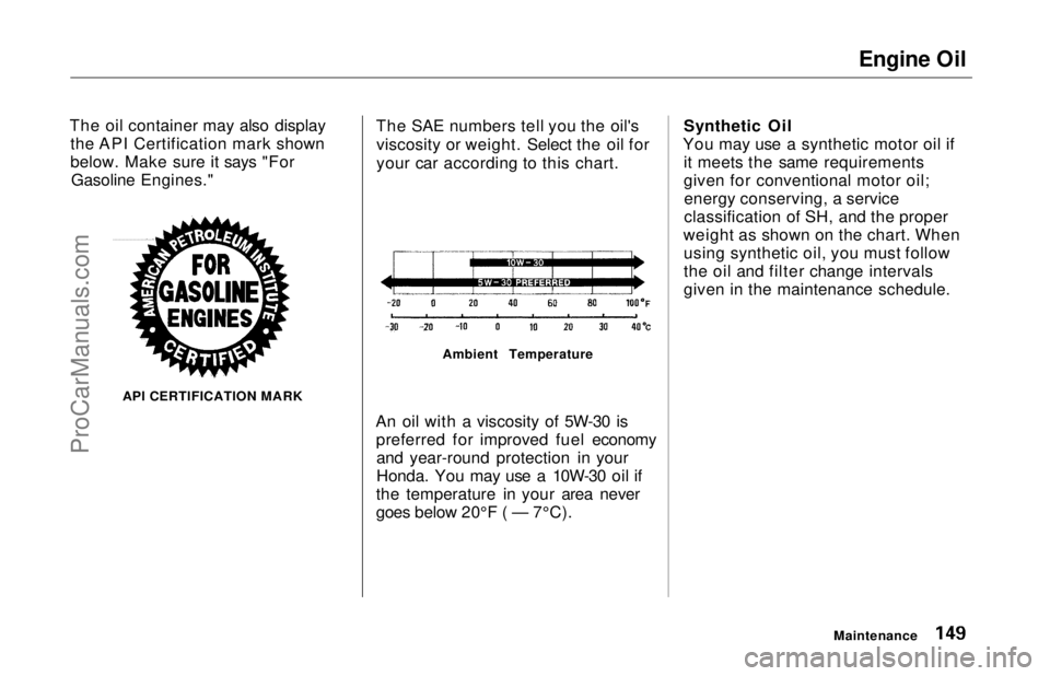 HONDA ODYSSEY 1997  Owners Manual Engine Oil

The oil container may also display the API Certification mark shown
below. Make sure it says "ForGasoline Engines."
API CERTIFICATION MARK The SAE numbers tell you the oil's
vi