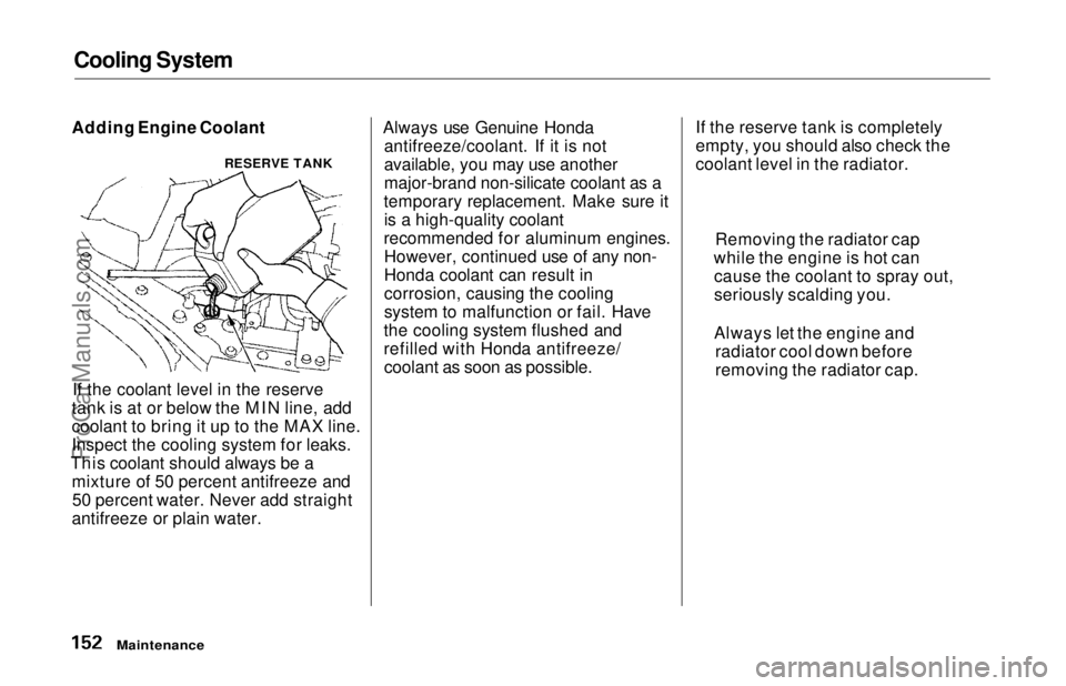 HONDA ODYSSEY 1997 Owners Manual Cooling System
Adding Engine Coolant
If the coolant level in the reserve
tank is at or below the MIN line, add
coolant to bring it up to the MAX line.
Inspect the cooling system for leaks.
This coola HONDA ODYSSEY 1997 Owners Manual Cooling System
Adding Engine Coolant
If the coolant level in the reserve
tank is at or below the MIN line, add
coolant to bring it up to the MAX line.
Inspect the cooling system for leaks.
This coola