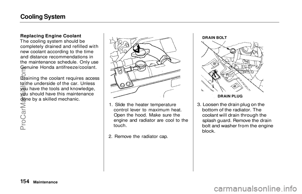 HONDA ODYSSEY 1997 Owners Manual Cooling System
Replacing Engine Coolant
The cooling system should be completely drained and refilled with
new coolant according to the time and distance recommendations in
the maintenance schedule. O HONDA ODYSSEY 1997 Owners Manual Cooling System
Replacing Engine Coolant
The cooling system should be completely drained and refilled with
new coolant according to the time and distance recommendations in
the maintenance schedule. O