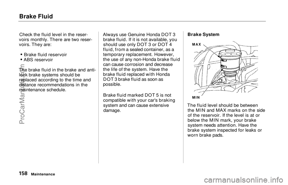 HONDA ODYSSEY 1997 Owners Manual Brake Fluid
Check the fluid level in the reser-
voirs monthly. There are two reser-
voirs. They are:
Brake fluid reservoir
ABS reservoir
The brake fluid in the brake and anti- lock brake systems shou HONDA ODYSSEY 1997 Owners Manual Brake Fluid
Check the fluid level in the reser-
voirs monthly. There are two reser-
voirs. They are:
Brake fluid reservoir
ABS reservoir
The brake fluid in the brake and anti- lock brake systems shou