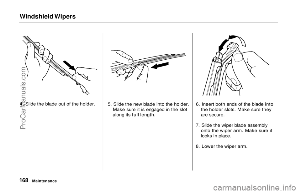 HONDA ODYSSEY 1997 Owners Manual Windshield Wipers
4. Slide the blade out of the holder.
5. Slide the new blade into the holder.
Make sure it is engaged in the slot
along its full length. 6. Insert both ends of the blade into
the h HONDA ODYSSEY 1997 Owners Manual Windshield Wipers
4. Slide the blade out of the holder.
5. Slide the new blade into the holder.
Make sure it is engaged in the slot
along its full length. 6. Insert both ends of the blade into
the h