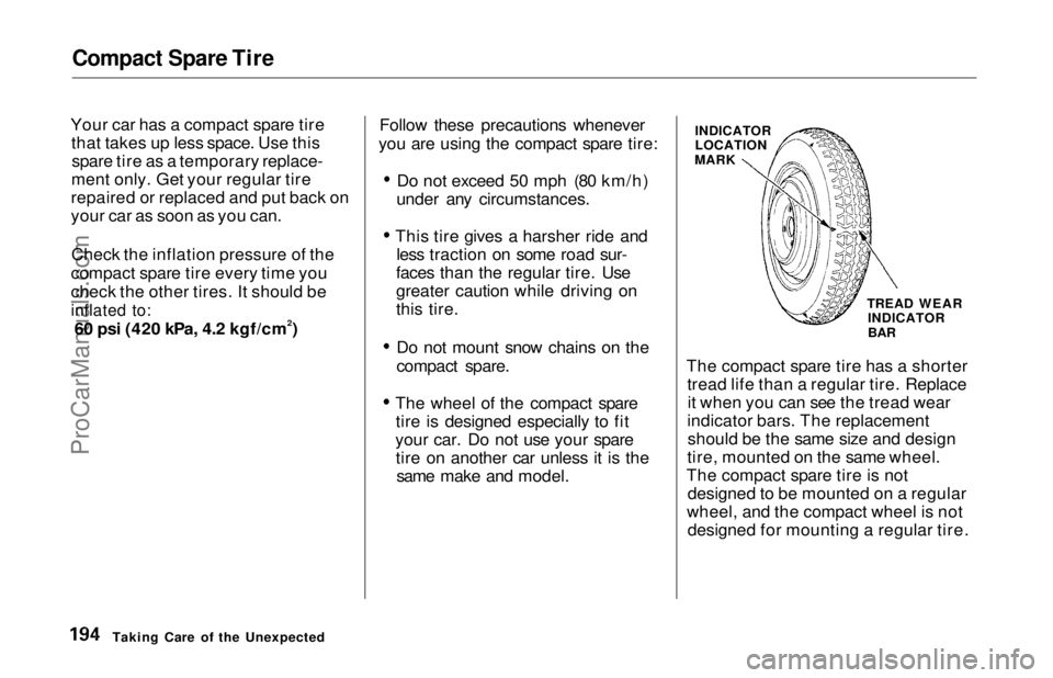 HONDA ODYSSEY 1997 Owners Manual Compact Spare Tire
Your car has a compact spare tire that takes up less space. Use thisspare tire as a temporary replace-
ment only. Get your regular tire
repaired or replaced and put back on
your ca HONDA ODYSSEY 1997 Owners Manual Compact Spare Tire
Your car has a compact spare tire that takes up less space. Use thisspare tire as a temporary replace-
ment only. Get your regular tire
repaired or replaced and put back on
your ca