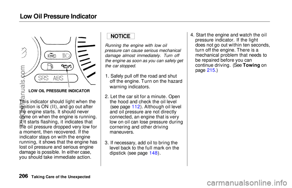 HONDA ODYSSEY 1997 Owners Manual
Low Oil Pressure Indicator
This indicator should light when the ignition is ON (II), and go out after
the engine starts. It should never
come on when the engine is running.
If it starts flashing, it HONDA ODYSSEY 1997 Owners Manual
Low Oil Pressure Indicator
This indicator should light when the ignition is ON (II), and go out after
the engine starts. It should never
come on when the engine is running.
If it starts flashing, it