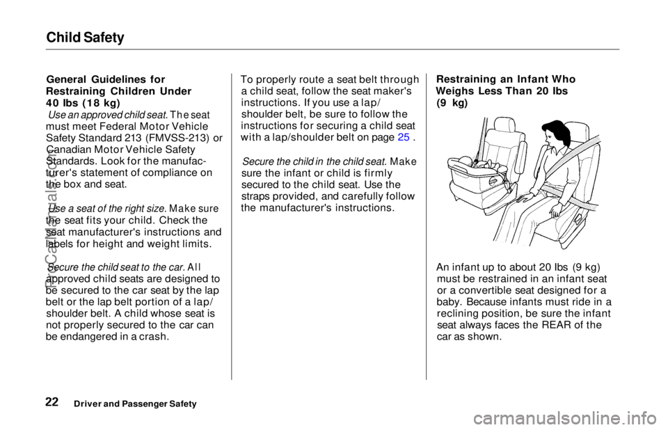 HONDA ODYSSEY 1997 Owners Manual Child Safety

General Guidelines for
Restraining Children Under 40 Ibs (18 kg)
 Use an approved child seat. The seat

must meet Federal Motor Vehicle Safety Standard 213 (FMVSS-213) orCanadian Motor V