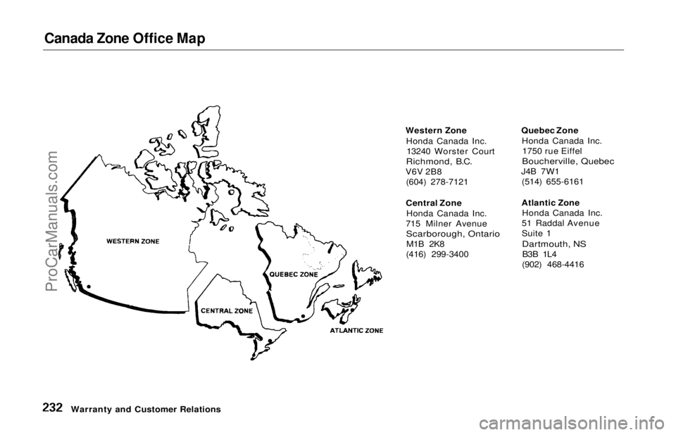 HONDA ODYSSEY 1997 Owners Manual Canada Zone Office Map
Western ZoneHonda Canada Inc.13240 Worster Court
Richmond, B.C.
V6V 2B8 (604) 278-7121
Central Zone Honda Canada Inc.
715 Milner Avenue
Scarborough, Ontario
M1B 2K8
(416) 29 HONDA ODYSSEY 1997 Owners Manual Canada Zone Office Map
Western ZoneHonda Canada Inc.13240 Worster Court
Richmond, B.C.
V6V 2B8 (604) 278-7121
Central Zone Honda Canada Inc.
715 Milner Avenue
Scarborough, Ontario
M1B 2K8
(416) 29