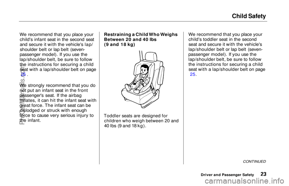 HONDA ODYSSEY 1997 Owners Manual Child Safety

We recommend that you place your child's infant seat in the second seat
and secure it with the vehicle's lap/shoulder belt or lap belt (seven-
passenger model). If you use the
la
