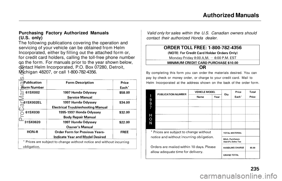 HONDA ODYSSEY 1997 Owners Manual Authorized Manuals
Purchasing Factory Authorized Manuals (U.S. only)
The following publications covering the operation and servicing of your vehicle can be obtained from Helm
Incorporated, either by HONDA ODYSSEY 1997 Owners Manual Authorized Manuals
Purchasing Factory Authorized Manuals (U.S. only)
The following publications covering the operation and servicing of your vehicle can be obtained from Helm
Incorporated, either by
