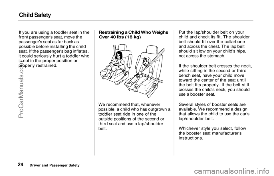HONDA ODYSSEY 1997 Owners Manual Child Safety

If you are using a toddler seat in the
front passenger's seat, move the
passenger's seat as far back as possible before installing the child
seat. If the passenger's bag infl