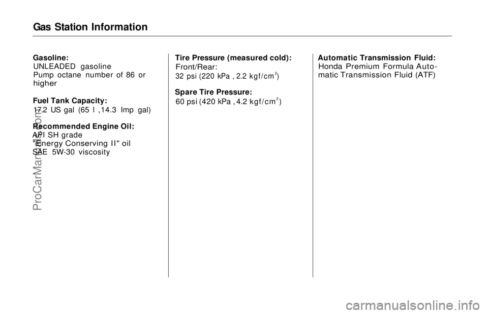 HONDA ODYSSEY 1997  Owners Manual Gas Station Information
Gasoline: UNLEADED gasoline
Pump octane number of 86 or

higher

Fuel Tank Capacity: 17.2 US gal (65 l ,14.3 Imp gal)
Recommended Engine Oil:
API SH grade
 "Energy Conservi