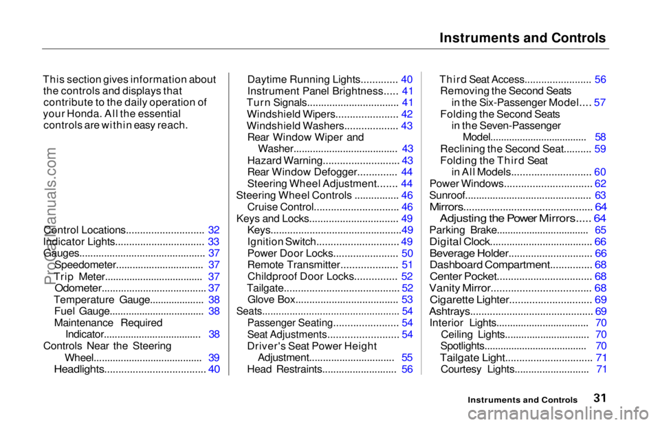 HONDA ODYSSEY 1997  Owners Manual Instruments and Controls

This section gives information about the controls and displays thatcontribute to the daily operation of
your Honda. All the essential controls are within easy reach.
Control 